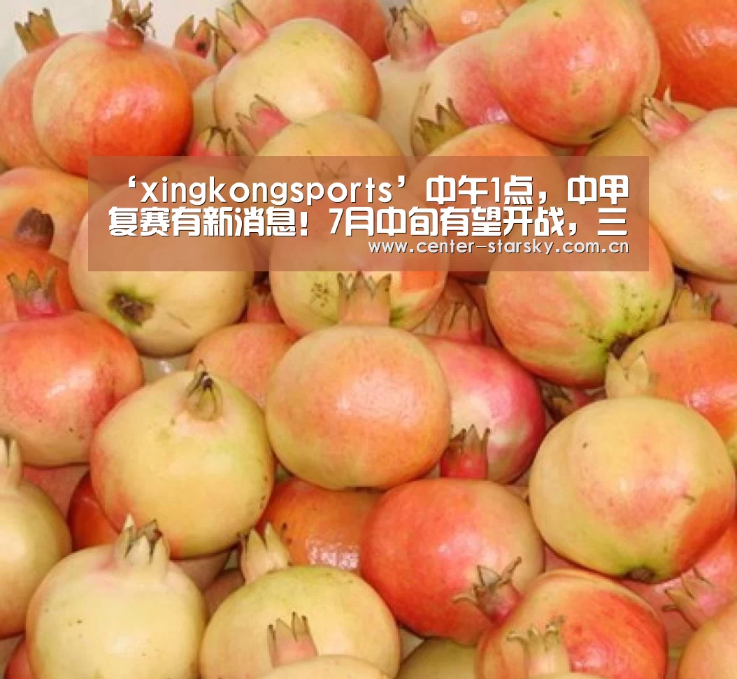 ‘xingkongsports’中午1点,中甲复赛有新消息!7月中旬有望开战,三个赛区捉对厮杀(图2) ‘xingkongsports’中午1点,中甲复赛有新消息!7月中旬有望开战,三个赛区捉对厮杀(图2)